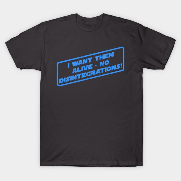 I Want Them Alive - No Disintegrations! T-Shirt by pavstudio